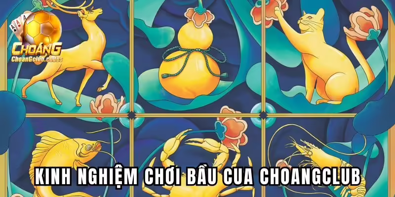 Kinh nghiệm chơi Bầu Cua tại Choangclub dễ giành chiến thắng Kinh nghiệm chơi Bầu Cua tại Choáng club dễ giành chiến thắng