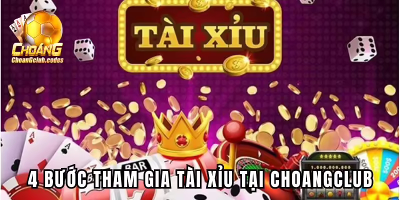 6 bước tham gia Tài Xỉu tại Choangclub 6 bước tham gia Tài Xỉu tại Choangclub