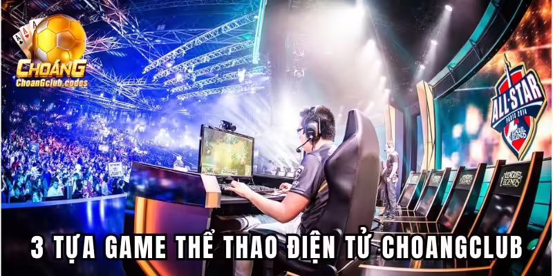 3 tựa game thể thao điện tử Choangclub 3 tựa game thể thao điện tử Choáng club