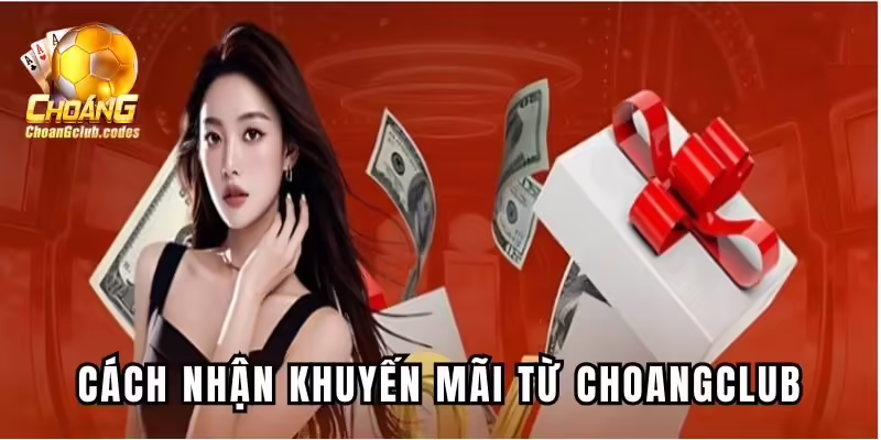Cách nhận khuyến mãi từ Choangclub Cách nhận khuyến mãi từ Choáng club