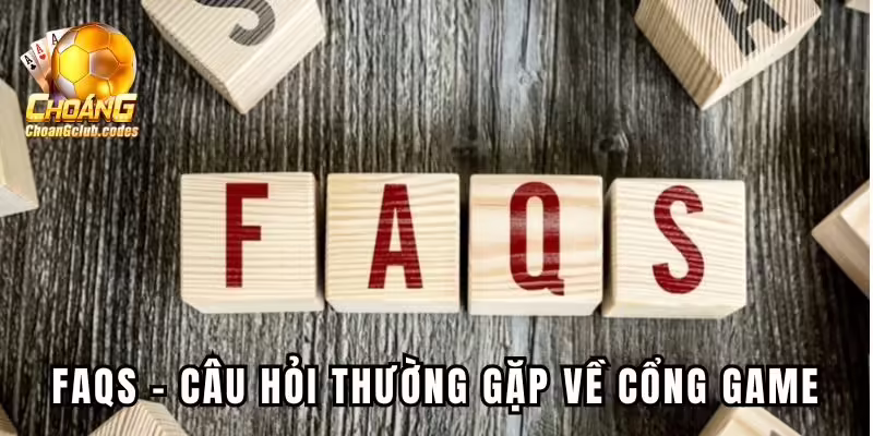 FAQs - Câu hỏi thường gặp về cổng game FAQs - Câu hỏi thường gặp về cổng game