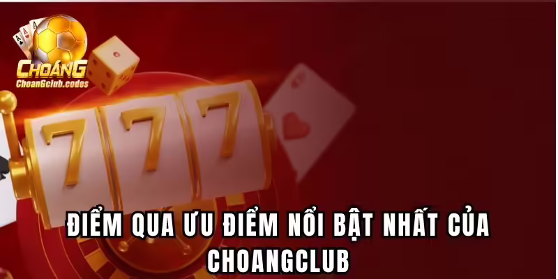Điểm qua ưu điểm nổi bật nhất của Choangclub Điểm qua ưu điểm nổi bật nhất của Choáng club