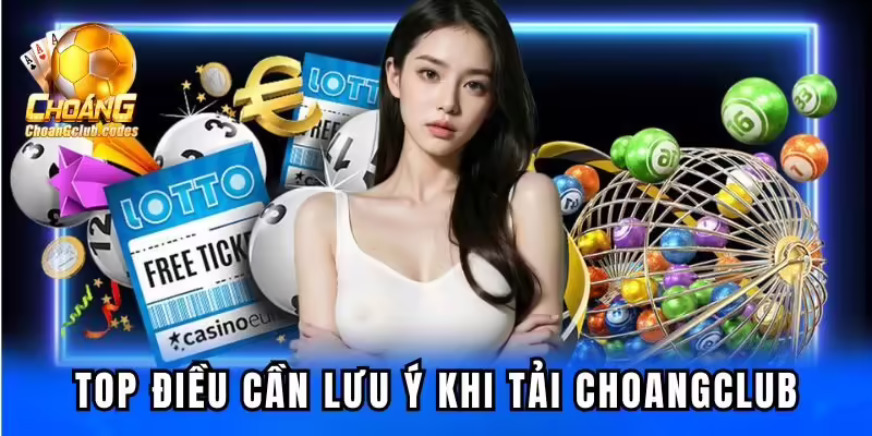 Top những điều cần lưu ý khi tải Choangclub Top những điều cần lưu ý khi tải Choangclub