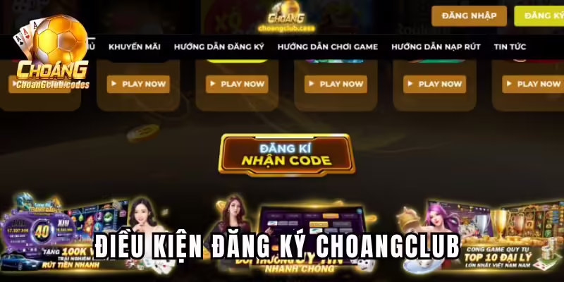 Điều kiện đăng ký Choangclub cần nhớ Điều kiện đăng ký Choáng club cần nhớ