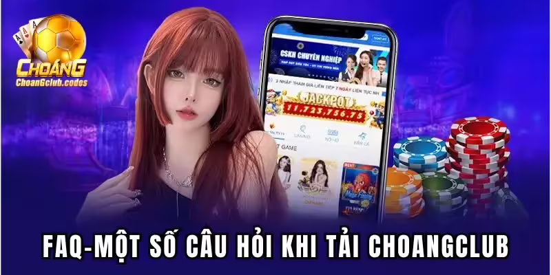 FAQ - Một số câu hỏi khi tải Choangclub FAQ - Một số câu hỏi khi tải Choangclub