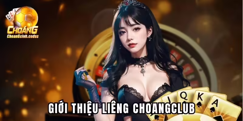 Giới thiệu Liêng Choangclub Giới thiệu Liêng Choáng club
