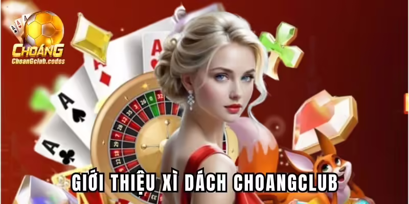 Giới thiệu Xì Dách Choangclub Giới thiệu Xì Dách Choáng club