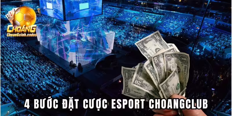 4 bước đặt cược Esport Choangclub 4 bước đặt cược Esport Choáng club