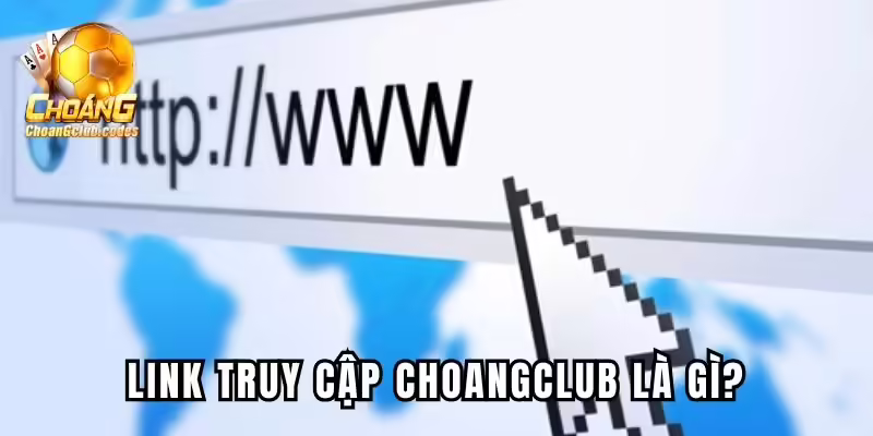 Link truy cập Choangclub là gì và tại sao nó quan trọng? Link truy cập Choáng club là gì và tại sao nó quan trọng?