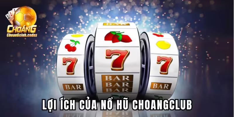 Nổ hũ tại Choangclub với những lợi ích tuyệt vời Nổ hũ tại Choáng club với những lợi ích tuyệt vời