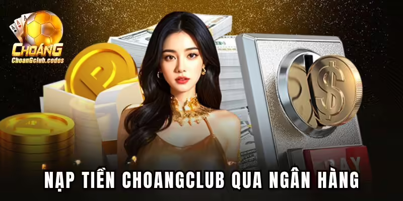 Nạp tiền Choangclub qua ngân hàng Nạp tiền Choáng club qua ngân hàng