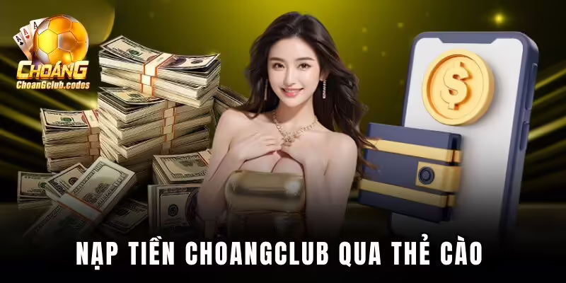 Nạp tiền Choangclub qua thẻ cào Nạp tiền Choáng club qua thẻ cào