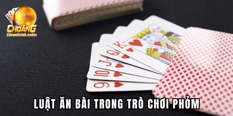 Luật ăn bài trong trò chơi Phỏm tại Choangclub Luật ăn bài trong trò chơi Phỏm tại Choangclub