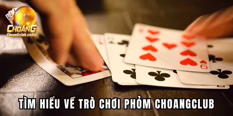 Tìm hiểu sơ lược về trò chơi Phỏm Choangclub Tìm hiểu sơ lược về trò chơi Phỏm Choangclub