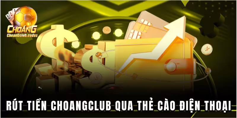 Rút tiền Choangclub qua thẻ cào điện thoại Rút tiền Choáng club qua thẻ cào điện thoại