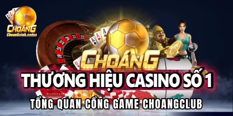Tổng quan cổng game Choangclub Tổng quan cổng game Choáng club